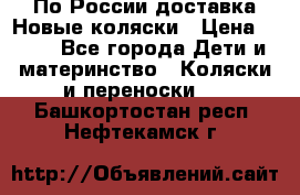 По России доставка.Новые коляски › Цена ­ 500 - Все города Дети и материнство » Коляски и переноски   . Башкортостан респ.,Нефтекамск г.